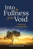 Into the Fullness of the Void: Duchowa autobiografia - Into the Fullness of the Void: A Spiritual Autobiography