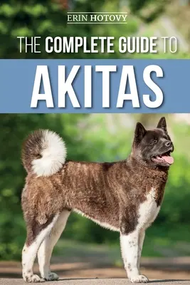 Kompletny przewodnik po akitach: Wychowanie, szkolenie, ćwiczenia, karmienie, socjalizacja i miłość do nowego szczeniaka akity - The Complete Guide to Akitas: Raising, Training, Exercising, Feeding, Socializing, and Loving Your New Akita Puppy