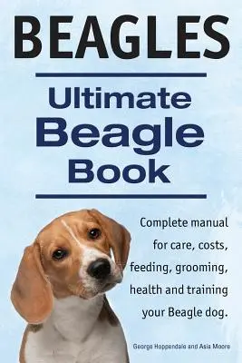 Beagle. Ultimate Beagle Book. Kompletny podręcznik dotyczący opieki, kosztów, żywienia, pielęgnacji, zdrowia i szkolenia. - Beagles. Ultimate Beagle Book. Beagle complete manual for care, costs, feeding, grooming, health and training.