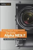 Sony Alpha Nex-7: Nieoficjalny kwintesencja przewodnika - The Sony Alpha Nex-7: The Unofficial Quintessential Guide