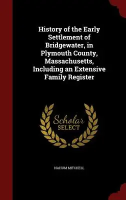 Historia wczesnego osadnictwa w Bridgewater, w hrabstwie Plymouth, Massachusetts, w tym obszerny rejestr rodzinny - History of the Early Settlement of Bridgewater, in Plymouth County, Massachusetts, Including an Extensive Family Register