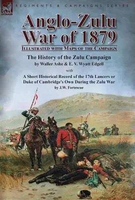 Wojna anglo-zuluska 1879 roku: Illustrated with Maps of the Campaign - The History of the Zulu Campaign by Waller Ashe and E. V. Wyatt Edgell with a Sh