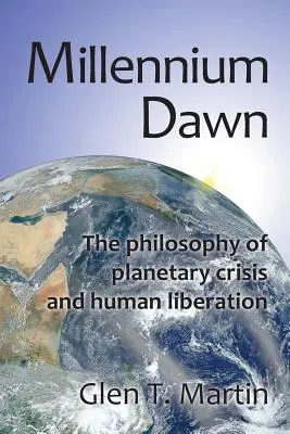 Millenium Dawn. Filozofia kryzysu planetarnego i wyzwolenia człowieka - Millennium Dawn. the Philosophy of Planetary Crisis and Human Liberation