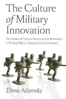 Kultura innowacji wojskowych: Wpływ czynników kulturowych na rewolucję w sprawach wojskowych w Rosji, USA i Izraelu - The Culture of Military Innovation: The Impact of Cultural Factors on the Revolution in Military Affairs in Russia, the US, and Israel