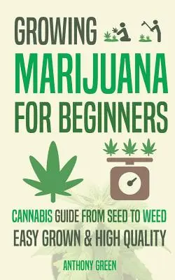 Uprawa marihuany dla początkujących: Przewodnik uprawy konopi - od nasionka do zioła - Growing Marijuana for Beginners: Cannabis Growguide - From Seed to Weed