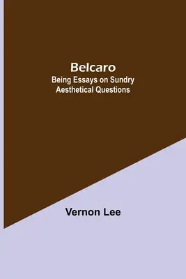 Belcaro; Eseje o różnych kwestiach estetycznych - Belcaro; Being Essays On Sundry Aesthetical Questions