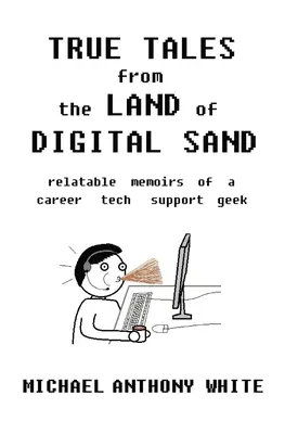 Prawdziwe opowieści z krainy cyfrowego piasku: wiarygodne wspomnienia maniaka wsparcia technicznego kariery - True Tales from the Land of Digital Sand: relatable memoirs of a career tech support geek