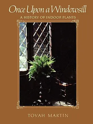 Once Upon a Windowsill: Historia roślin domowych - Once Upon a Windowsill: A History of Indoor Plants