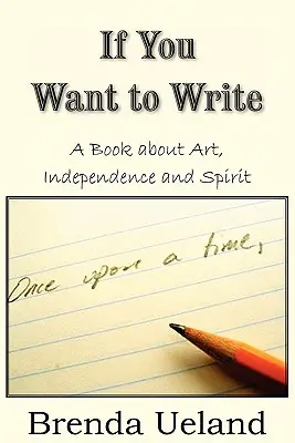 Jeśli chcesz pisać: Książka o sztuce, niezależności i duchu - If You Want to Write: A Book about Art, Independence and Spirit