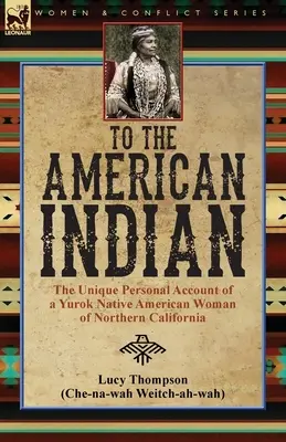 Za amerykańskiego Indianina: unikalna osobista relacja rdzennej Amerykanki Yurok z północnej Kalifornii - To the American Indian: the Unique Personal Account of a Yurok Native American Woman of Northern California
