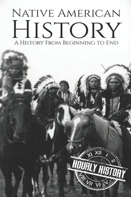 Historia rdzennych Amerykanów: Historia od początku do końca - Native American History: A History from Beginning to End