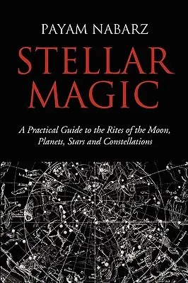 Magia gwiezdna: praktyczny przewodnik po rytuałach Księżyca, planet, gwiazd i konstelacji - Stellar Magic: A Practical Guide to the Rites of the Moon, Planets, Stars and Constellations