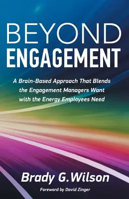 Beyond Engagement: Podejście oparte na mózgu, które łączy zaangażowanie pożądane przez menedżerów z energią potrzebną pracownikom - Beyond Engagement: A Brain-Based Approach That Blends the Engagement Managers Want with the Energy Employees Need