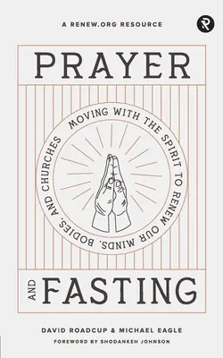 Modlitwa i post: Poruszanie się z Duchem, aby odnowić nasze umysły, ciała i kościoły - Prayer and Fasting: Moving with the Spirit to Renew Our Minds, Bodies, and Churches