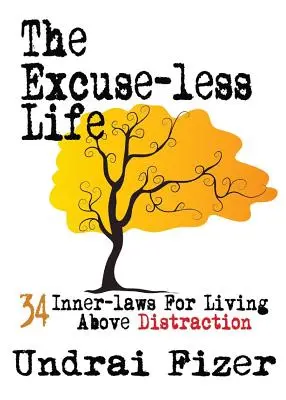 Życie bez wymówek; 34 wewnętrzne prawa życia ponad roztargnieniem - The Excuse-Less Life; 34 Inner-Laws for Living Above Distraction