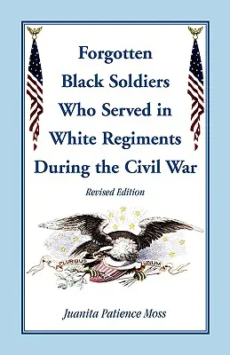 Zapomniani czarnoskórzy żołnierze w białych pułkach podczas wojny secesyjnej, wydanie poprawione - The Forgotten Black Soldiers in White Regiments During the Civil War, Revised Edition