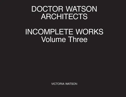 Doctor Watson Architects: Dzieła niekompletne, tom trzeci - Doctor Watson Architects Incomplete Works Volume Three