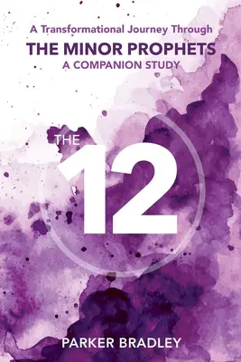 Dwunastu: Transformacyjna podróż przez mniejszych proroków - studium towarzyszące - The Twelve: A Transformational Journey Through The Minor Prophets A Companion Study