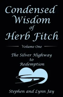 Skondensowana mądrość Herba Fitcha, tom pierwszy: Srebrna autostrada do odkupienia - Condensed Wisdom of Herb Fitch Volume One: The Silver Highway to Redemption