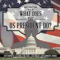 Czym zajmuje się prezydent USA? Lekcje rządowe dla dzieci - książki rządowe dla dzieci - What Does the US President Do? Government Lessons for Kids - Children's Government Books