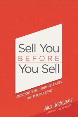 Sell You Before You Sell: Wzmocnij swoją markę, zwiększ sprzedaż i wygraj swoją grę. - Sell You Before You Sell: Boost your brand, close more sales, and win your game.