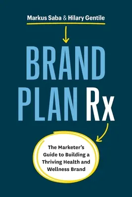 Brand Plan Rx: Przewodnik marketera po budowaniu dobrze prosperującej marki zdrowia i dobrego samopoczucia - Brand Plan Rx: The Marketer's Guide to Building a Thriving Health and Wellness Brand