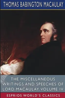 Pisma różne i przemówienia lorda Macaulaya, tom IV (Esprios Classics) - The Miscellaneous Writings and Speeches of Lord Macaulay, Volume IV (Esprios Classics)