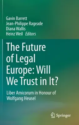 Przyszłość legalnej Europy: Czy będziemy jej ufać?: Liber Amicorum na cześć Wolfganga Heusela - The Future of Legal Europe: Will We Trust in It?: Liber Amicorum in Honour of Wolfgang Heusel