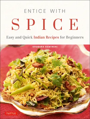 Entice with Spice: Łatwe i szybkie indyjskie przepisy dla początkujących - Entice with Spice: Easy and Quick Indian Recipes for Beginners
