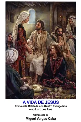 Życie Jezusa: Como est relatada nos quatro Evangelhos e no livro dos Atos - A Vida de Jesus: Como est relatada nos quatro Evangelhos e no livro dos Atos