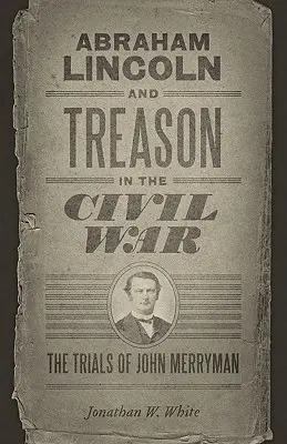 Abraham Lincoln i zdrada podczas wojny secesyjnej: proces Johna Merrymana - Abraham Lincoln and Treason in the Civil War: The Trials of John Merryman