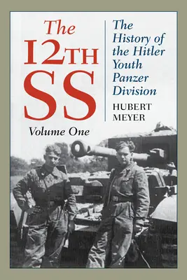 The 12th SS: The History of the Hitler Youth Panzer Division, Volume 1, 2021 Edition