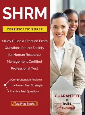 SHRM Certification Prep: Study Guide & Practice Exam Questions for the Society for Human Resource Management Certified Professional Test (Przygotowanie do egzaminu SHRM: przewodnik i praktyczne pytania egzaminacyjne) - SHRM Certification Prep: Study Guide & Practice Exam Questions for the Society for Human Resource Management Certified Professional Test