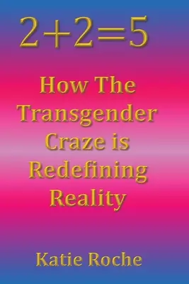 2+2=5: Jak szał na transpłciowość na nowo definiuje rzeczywistość - 2+2=5: How the Transgender Craze is Redefining Reality