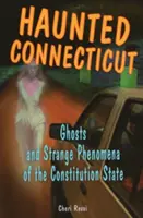 Nawiedzone Connecticut: Duchy i dziwne zjawiska stanu konstytucyjnego - Haunted Connecticut: Ghosts and Strange Phenomena of the Constitution State