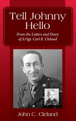 Tell Johnny Hello: Z listów i pamiętnika sierżanta Carla E. Clelanda - Tell Johnny Hello: From the Letters and Diary of S/Sgt. Carl E. Cleland