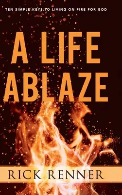 Życie w płomieniach: Dziesięć prostych kluczy do życia w ogniu dla Boga - A Life Ablaze: Ten Simple Keys to Living on Fire for God