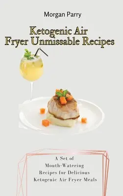 Ketogenic Air Fryer Unmissable Recipes: Zestaw przepysznych przepisów na pyszne ketogeniczne posiłki we frytkownicy powietrznej - Ketogenic Air Fryer Unmissable Recipes: A Set of Mouth-Watering Recipes for Delicious Ketogenic Air Fryer Meals