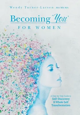 Stawanie się sobą dla kobiet: Przewodnik krok po kroku do samopoznania i transformacji całego siebie - Becoming 'You' for Women: A Step-by-Step Guide to Self-Discovery and Whole Self Transformation