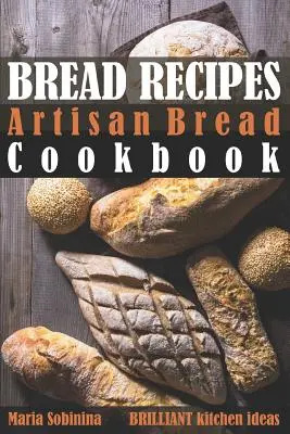 Przepisy na chleb: Artisan Bread Cookbook - Bread Recipes: Artisan Bread Cookbook