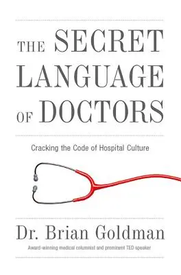 Sekretny język lekarzy: Złamanie kodu kultury szpitalnej - The Secret Language of Doctors: Cracking the Code of Hospital Culture