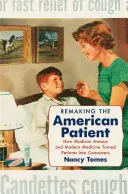 Przerabianie amerykańskiego pacjenta: Jak Madison Avenue i nowoczesna medycyna zmieniły pacjentów w konsumentów - Remaking the American Patient: How Madison Avenue and Modern Medicine Turned Patients Into Consumers