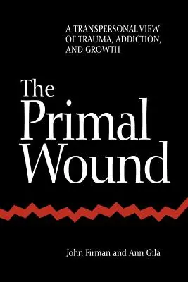 The Primal Wound: Transpersonalne spojrzenie na traumę, uzależnienie i rozwój - The Primal Wound: A Transpersonal View of Trauma, Addiction, and Growth