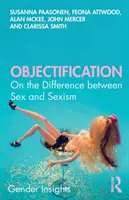 Uprzedmiotowienie: O różnicy między seksem a seksizmem - Objectification: On the Difference Between Sex and Sexism