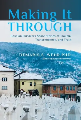 Making It Through: Bośniaccy ocaleni dzielą się historiami o traumie, transcendencji i prawdzie - Making It Through: Bosnian Survivors Sharing Stories of Trauma, Transcendence, and Truth