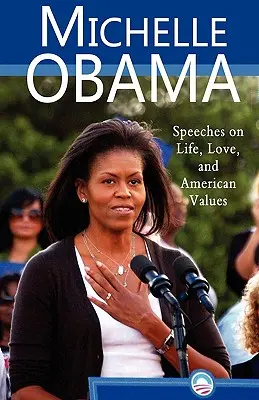 Michelle Obama: Przemówienia o życiu, miłości i amerykańskich wartościach - Michelle Obama: Speeches on Life, Love, and American Values