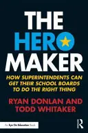 The Hero Maker: Jak superintendenci mogą skłonić rady szkolne do robienia właściwych rzeczy - The Hero Maker: How Superintendents Can Get their School Boards to Do the Right Thing
