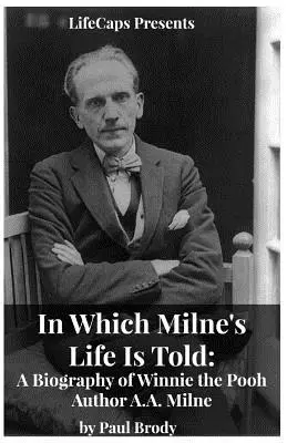 W którym opowiedziane jest życie Milne'a: Biografia autora Kubusia Puchatka A.A. Milne'a - In Which Milne's Life Is Told: A Biography of Winnie the Pooh Author A.A. Milne