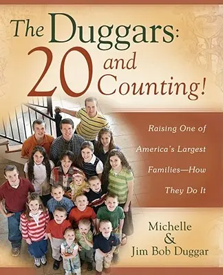 The Duggars: 20 and Counting!!! Wychowywanie jednej z największych rodzin w Ameryce - jak oni to robią? - The Duggars: 20 and Counting!: Raising One of America's Largest Families--How They Do It