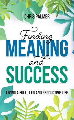 Znalezienie sensu i sukcesu: Spełnione i produktywne życie - Finding Meaning and Success: Living a Fulfilled and Productive Life